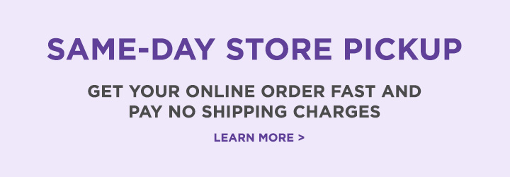 Get your online order fast and pay no shipping charges with same-day store pickup.