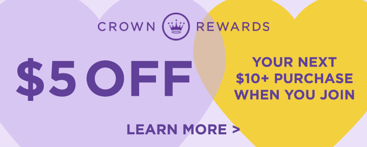 Save $5 on your purchase of $10 or more when you join Crown Rewards!